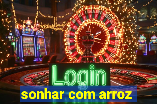 sonhar com arroz